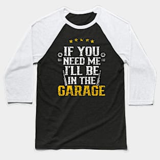 If You Need Me I'Ll Be In The Garage Mechanic Dad Grandpa Baseball T-Shirt